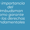 La importancia del Ombudsman como garante de los derechos fundamentales